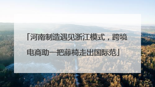 河南制造遇见浙江模式，跨境电商助一把藤椅走出国际范