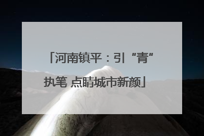 河南镇平：引“青”执笔 点睛城市新颜