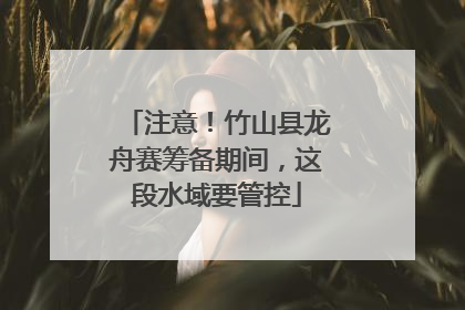 注意！竹山县龙舟赛筹备期间，这段水域要管控
