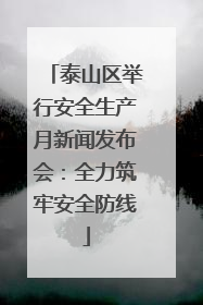 泰山区举行安全生产月新闻发布会：全力筑牢安全防线