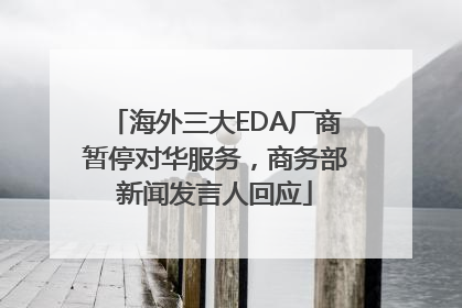 海外三大EDA厂商暂停对华服务，商务部新闻发言人回应