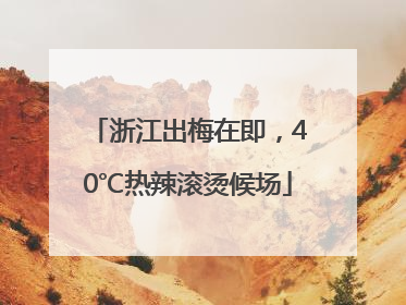 浙江出梅在即，40℃热辣滚烫候场