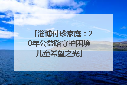 淄博付珍家庭：20年公益路守护困境儿童希望之光