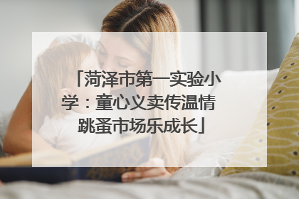 菏泽市第一实验小学：童心义卖传温情 跳蚤市场乐成长