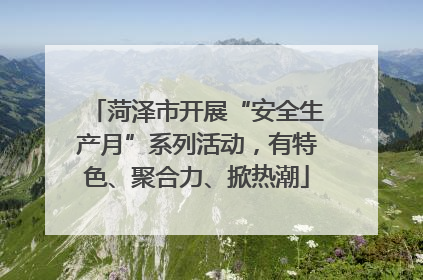 菏泽市开展“安全生产月”系列活动，有特色、聚合力、掀热潮