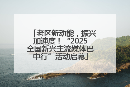 老区新动能，振兴加速度！“2025全国新兴主流媒体巴中行”活动启幕