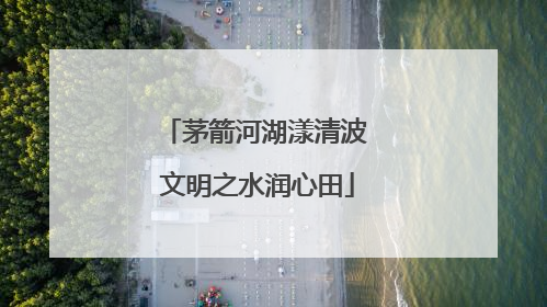 茅箭河湖漾清波 文明之水润心田