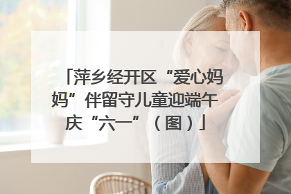 萍乡经开区“爱心妈妈”伴留守儿童迎端午庆“六一”（图）