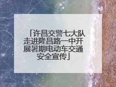 许昌交警七大队走进隆昌路一中开展暑期电动车交通安全宣传