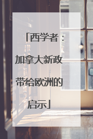 西学者：加拿大新政带给欧洲的启示