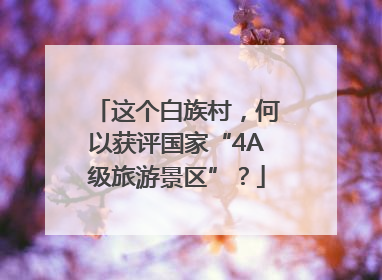 这个白族村，何以获评国家“4A级旅游景区”？