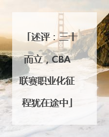 述评：三十而立，CBA联赛职业化征程犹在途中
