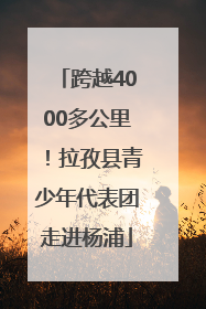 跨越4000多公里！拉孜县青少年代表团走进杨浦