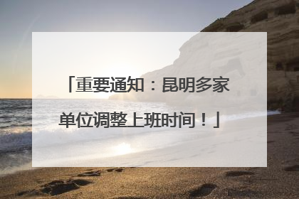 重要通知：昆明多家单位调整上班时间！