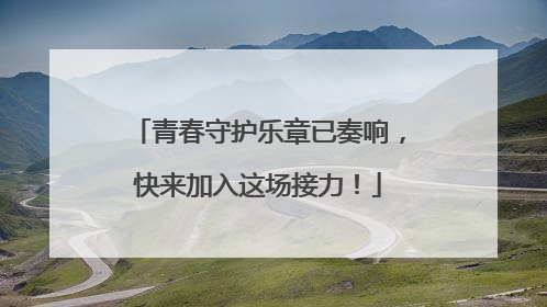 青春守护乐章已奏响，快来加入这场接力！