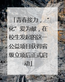 青春接力，“化”爱为献，在校生发起的这一公益项目获得省级立项后正式启动