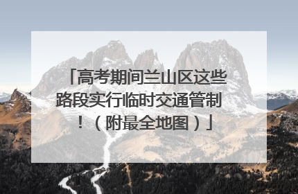 高考期间兰山区这些路段实行临时交通管制！（附最全地图）
