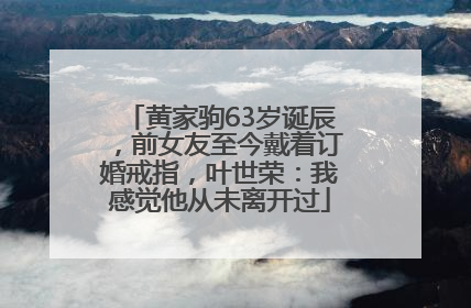 黄家驹63岁诞辰，前女友至今戴着订婚戒指，叶世荣：我感觉他从未离开过