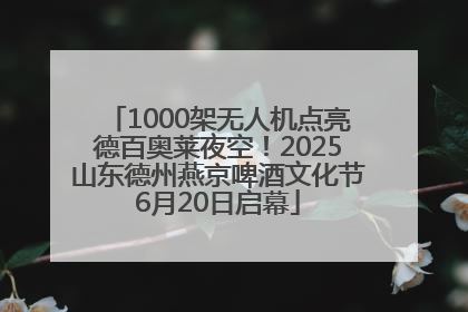 1000架无人机点亮德百奥莱夜空！2025山东德州燕京啤酒文化节6月20日启幕
