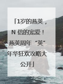 1岁的燕荚，N 倍的宠爱！燕荚周年“荚”年华狂欢攻略大公开