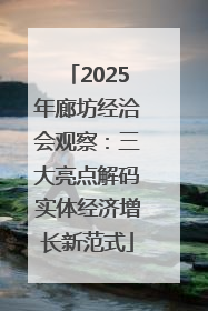 2025年廊坊经洽会观察：三大亮点解码实体经济增长新范式