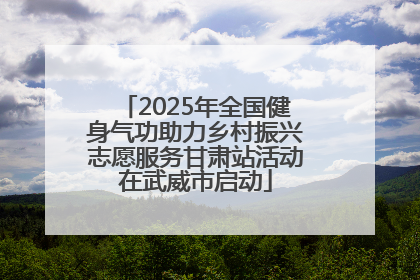 2025年全国健身气功助力乡村振兴志愿服务甘肃站活动在武威市启动