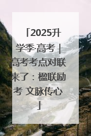 2025升学季·高考｜高考考点对联来了：楹联励考 文脉传心