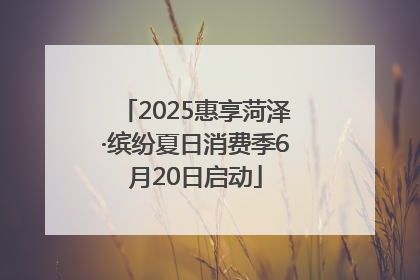 2025惠享菏泽·缤纷夏日消费季6月20日启动
