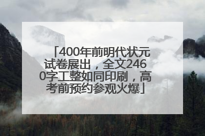 400年前明代状元试卷展出，全文2460字工整如同印刷，高考前预约参观火爆