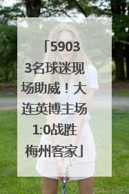 59033名球迷现场助威！大连英博主场1:0战胜梅州客家