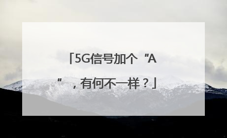 5G信号加个“A”，有何不一样？